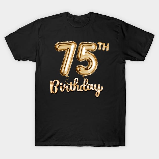 75th Birthday Gifts - Party Balloons Gold T-Shirt by BetterManufaktur